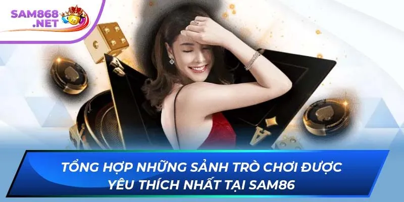 Tổng hợp những sảnh trò chơi được yêu thích nhất tại SAM86